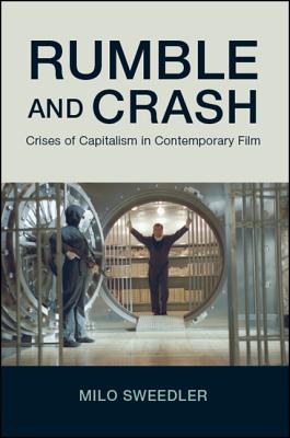 Rumble and Crash: Crises of Capitalism in Contemporary Film (Horizons of Cinema)
