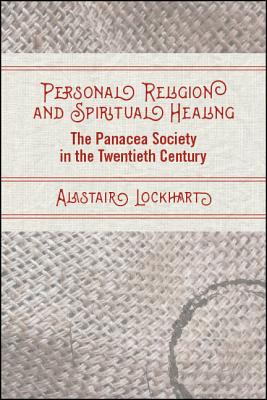 Personal Religion and Spiritual Healing: The Panacea Society in the Twentieth Century (SUNY Series in Western Esoteric Traditions)