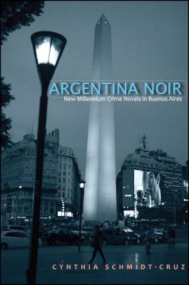 Argentina Noir: New Millennium Crime Novels in Buenos Aires (Latin Amer Iberian Thought)