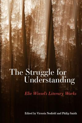 The Struggle for Understanding: Elie Wiesel's Literary Works (SUNY series in Contemporary Jewish Literature and Culture) [Hardcover] Nesfield, Victoria and Smith, Philip