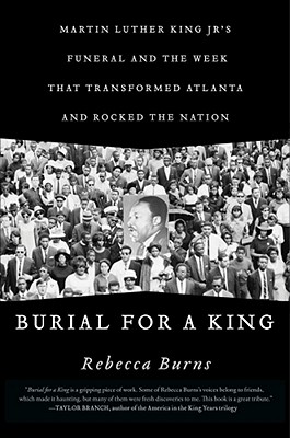 Image for Burial for a King: Martin Luther King Jr.'s Funeral and the Week that Transformed Atlanta and Rocked the Nation