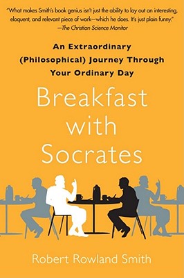 Image for Breakfast with Socrates: An Extraordinary (Philosophical) Journey Through Your Ordinary Day Breakfast with Socrates: An Extraordinary (Philosophical) Journey Through Your Ordinary Day