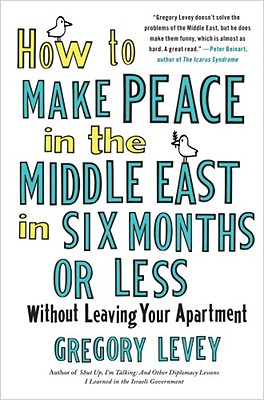 Image for How to Make Peace in the Middle East in Six Months or Less: Without Leaving Your Apartment