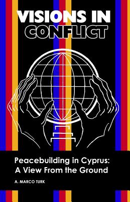 Image for VISIONS IN CONFLICT Peacebuilding in Cyprus: A View from the Ground (Volume 2)