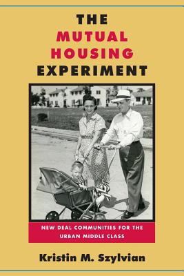 The Mutual Housing Experiment: New Deal Communities for the Urban Middle Class (Urban Life, Landscape and Policy)
