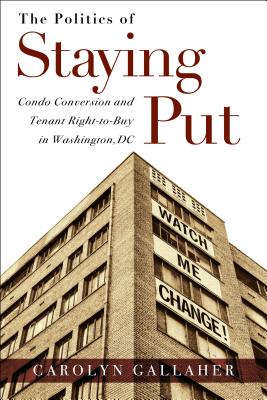The Politics of Staying Put: Condo Conversion and Tenant Right-to-Buy in Washington, DC (Urban Life, Landscape and Policy)