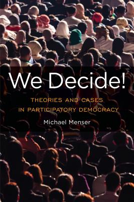 We Decide!: Theories and Cases in Participatory Democracy (Global Ethics and Politics)