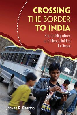 Crossing the Border to India: Youth, Migration, and Masculinities in Nepal (Global Youth)