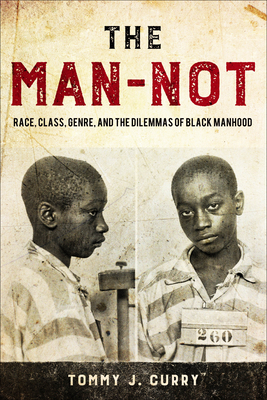 Image for The Man-Not: Race, Class, Genre, and the Dilemmas of Black Manhood