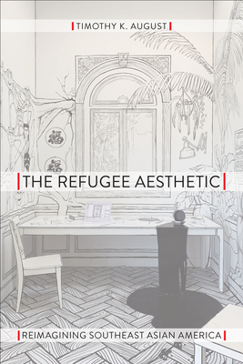 The Refugee Aesthetic: Reimagining Southeast Asian America (Asian American History & Cultu)