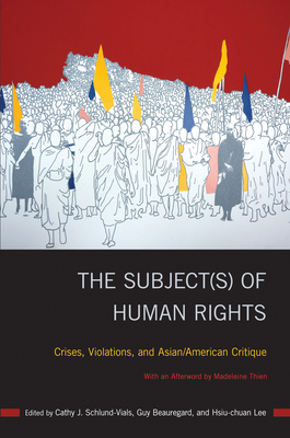The Subject(s) of Human Rights: Crises, Violations, and Asian/American Critique (Asian American History & Cultu)