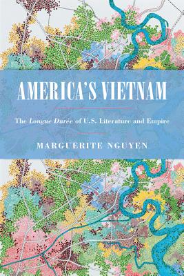 America's Vietnam: The Longue Dure of U.S. Literature and Empire (Asian American History & Cultu)