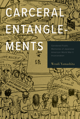 Carceral Entanglements: Gendered Public Memories of Japanese American World War II Incarceration (Critical Race, Indigeneity, and Relationality)