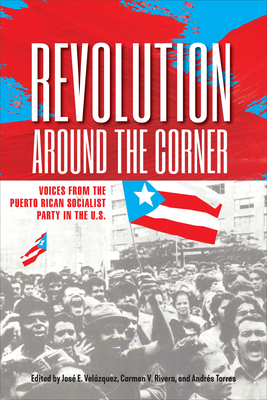 Image for Revolution Around the Corner: Voices from the Puerto Rican Socialist Party in the U.S. Revolution Around the Corner: Voices from the Puerto Rican Socialist Party in the U.S.