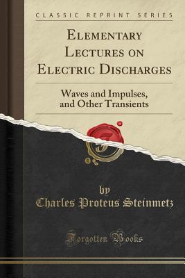 Elementary Lectures on Electric Discharges: Waves and Impulses, and Other Transients (Classic Reprint)