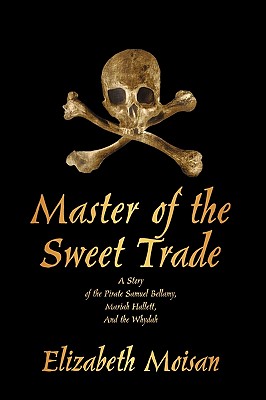Master of the Sweet Trade: A Story of the Pirate Samuel Bellamy, Mariah Hallett, and the Whydah