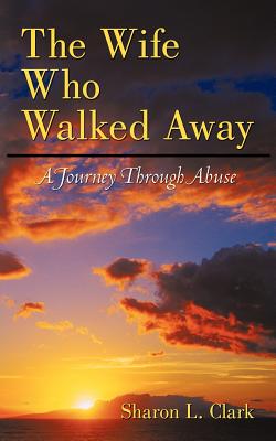 The Wife Who Walked Away : a Journey Through Abuse