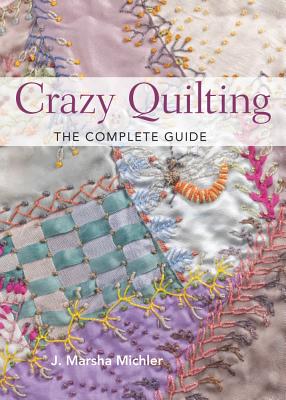 Crazy Quilting: The Complete Guide