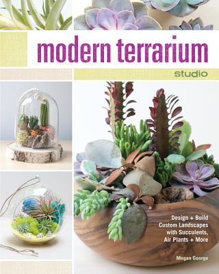 Image for Modern Terrarium Studio: Design and Build Custom Landscapes with Succulents, Air Plants and More
