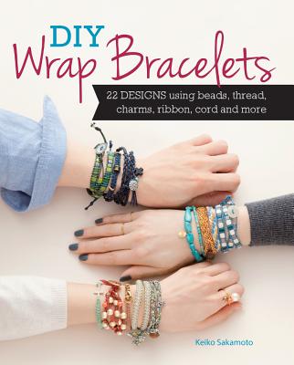 Image for DIY Wrap Bracelets: 25 Designs Using Beads, Thread, Charms, Ribbon, Cord and More