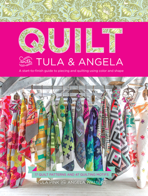 Image for Quilt with Tula and Angela: A Start-to-Finish Guide to Piecing and Quilting Using Color and Shape Quilt with Tula and Angela: A Start-to-Finish Guide to Piecing and Quilting Using Color and Shape