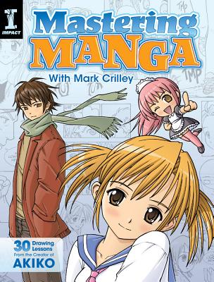 Image for Mastering Manga with Mark Crilley: 30 drawing lessons from the creator of Akiko