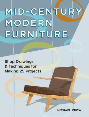 Image for Making Mid Century Modern Furniture: Shop Drawings & Techniques for 30 Projects