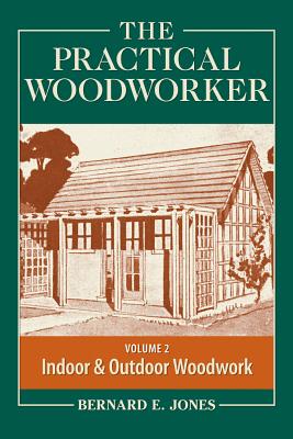 THE PRACTICAL WOODWORKER VOLUME 2: A COMPLETE GUIDE TO THE ART & PRACTICE OF WOODWORKING