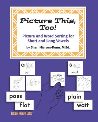 Picture This Too!: Picture and Word Sorting for Short and Long Vowels: Grades K-6
