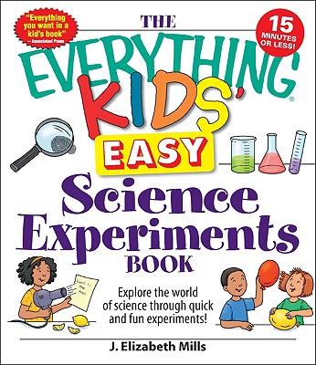 Everything Kids' Easy Science Experiments Book: Explore the World of Science Through Quick and Fun Experiments!