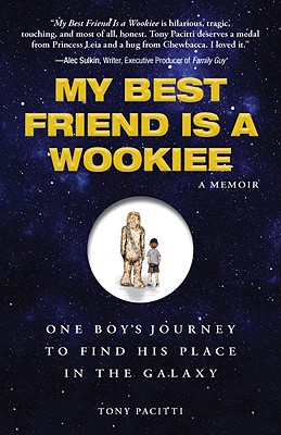 MY BEST FRIEND IS A WOOKIEE - A MEMOIR: ONE BOY'S JOURNEY TO FIND HIS PLACE IN THE GALAXY