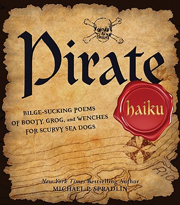 Image for Pirate Haiku: Bilge-sucking Poems of Booty, Grog, and Wenches for Scurvy Sea Dogs