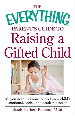 The Everything Parent's Guide to Raising a Gifted Child: All you need to know to meet your child's emotional, social, and academic needs