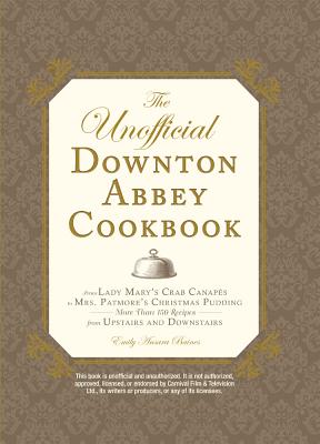 Image for The Unofficial Downton Abbey Cookbook: From Lady Mary's Crab Canapes to Mrs. Patmore's Christmas Pudding - More Than 150 Recipes from Upstairs and Downstairs (Unofficial Cookbook)