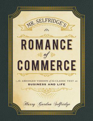 Mr. Selfridge's Romance of Commerce: An Abridged Version of the Classic Text on Business and Life