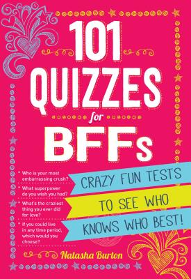 101 Quizzes For BFFs: Crazy Fun Tests to See Who Knows Who Best!