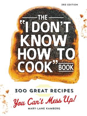 I Don't Know How to Cook Book: 300 Great Recipes You Can't Mess Up!