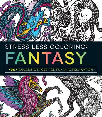 Stress Less Coloring - Fantasy: 100+ Coloring Pages for Fun and Relaxation (Stress Less Coloring Series)
