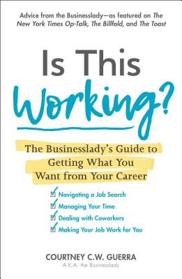 Is This Working: The Businesslady's Guide to Getting What You Want from Your Career