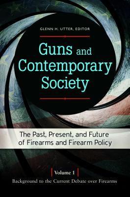 Guns and Contemporary Society [3 volumes]: The Past, Present, and Future of Firearms and Firearm Policy