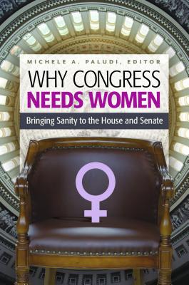 Why Congress Needs Women: Bringing Sanity to the House and Senate (Women's Psychology)