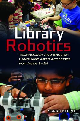 Library Robotics: Technology and English Language Arts Activities for Ages 824