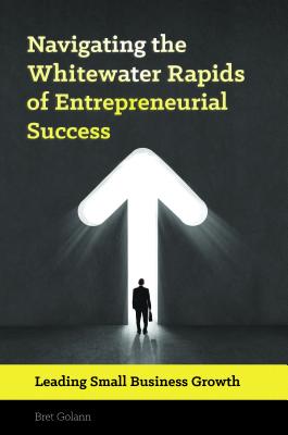 Navigating the Whitewater Rapids of Entrepreneurial Success: Leading Small Business Growth