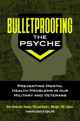 Bulletproofing the Psyche: Preventing Mental Health Problems in Our Military and Veterans