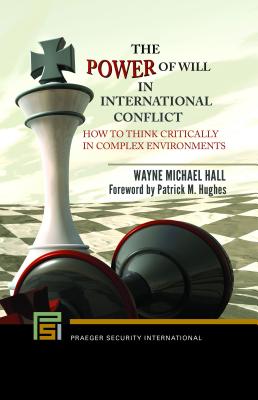 The Power of Will in International Conflict: How to Think Critically in Complex Environments (Praeger Security International)