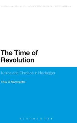 The Time of Revolution: Kairos and Chronos in Heidegger (Bloomsbury Studies in Continental Philosophy)