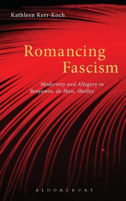 Romancing Fascism: Modernity and Allegory in Benjamin, de Man, Shelley