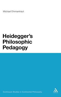 Heidegger's Philosophic Pedagogy (Continuum Studies in Continental Philosophy, 82)