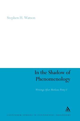 In the Shadow of Phenomenology: Writings After Merleau-Ponty I (Continuum Studies in Continental Philosophy)