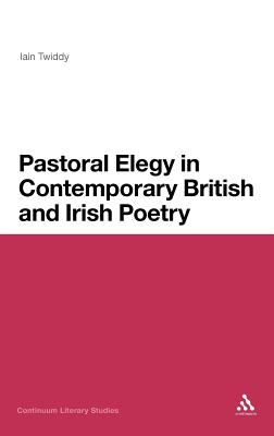 Pastoral Elegy in Contemporary British and Irish Poetry (Continuum Literary Studies)